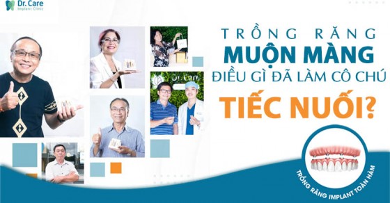 Trồng răng muộn màng, điều gì đã làm cô chú tiếc nuối?