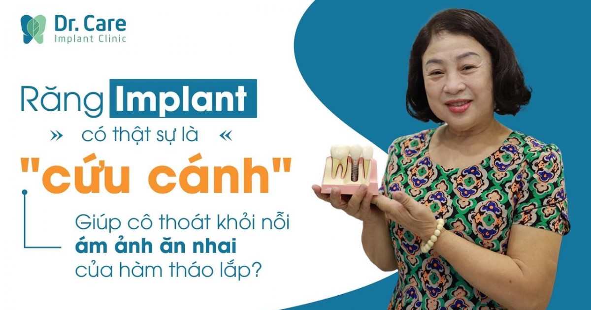 Trồng răng Implant có thực sự là "cứu cánh" giúp Cô thoái khỏi ám ảnh ăn nhai với hàm tháo lắp?