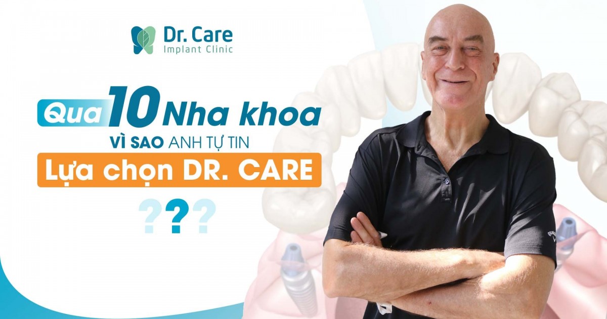 QUA 10 NHA KHOA THĂM KHÁM VÌ SAO ANH TỰ TIN CHỌN DR. CARE?