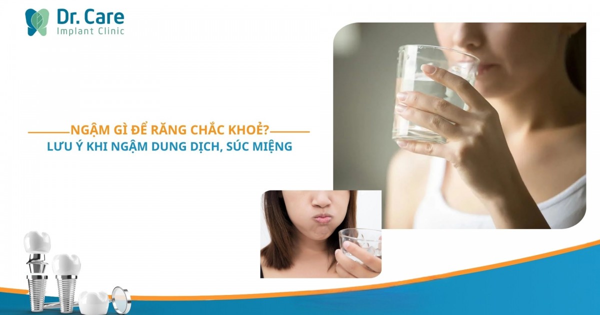 Ngậm gì để răng chắc khỏe? Lưu ý khi ngậm dung dịch, súc miệng