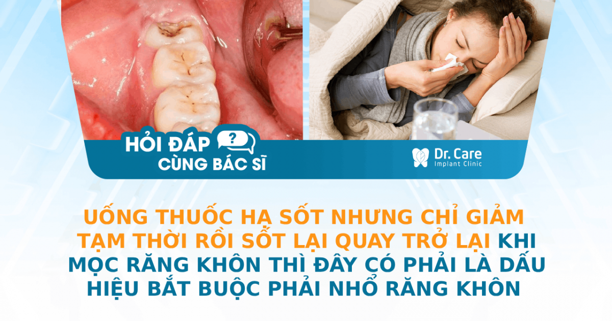 [HỎI ĐÁP BÁC SĨ] - Uống thuốc hạ sốt nhưng chỉ giảm tạm thời rồi sốt lại quay trở lại khi mọc răng khôn thì đây có phải là dấu hiệu bắt buộc phải nhổ răng khôn ngay không?