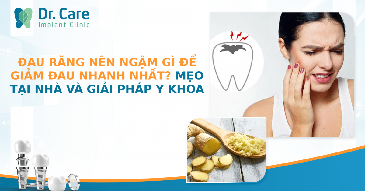 Đau răng nên ngậm gì để giảm đau nhanh nhất? Mẹo tại nhà và giải pháp Y khoa